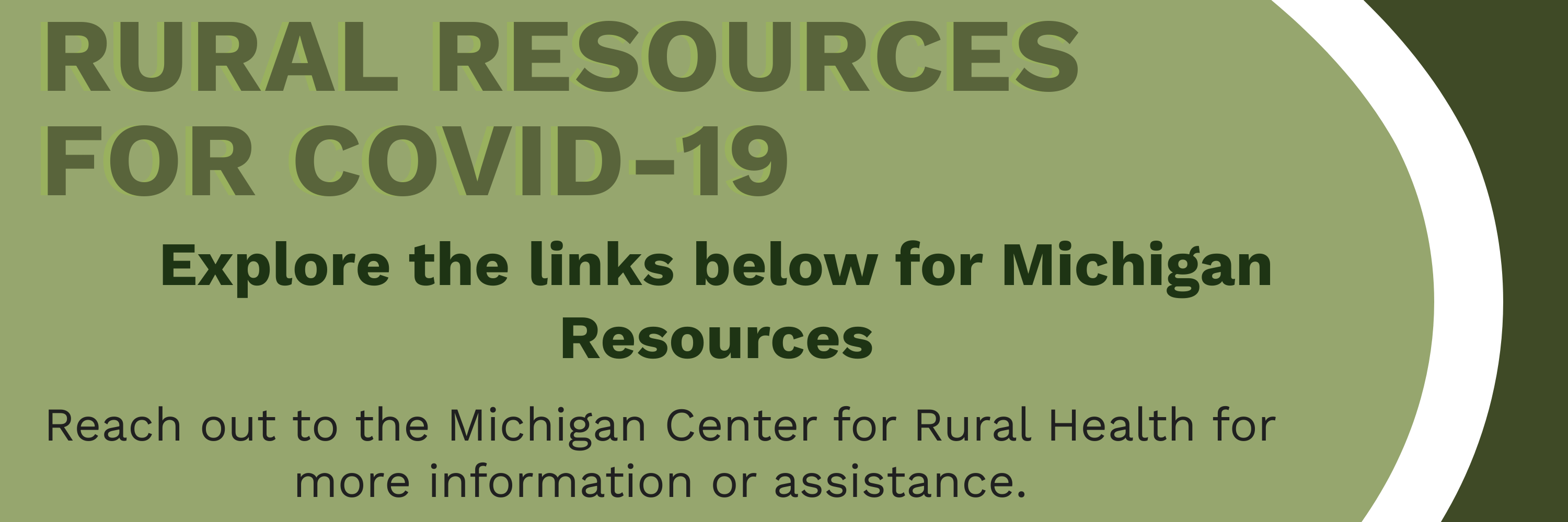RuralResources for COVID-19: Explore the links below for Michigan Resources Reach out to the Michigan Center for Rural Health for more information or assistance.